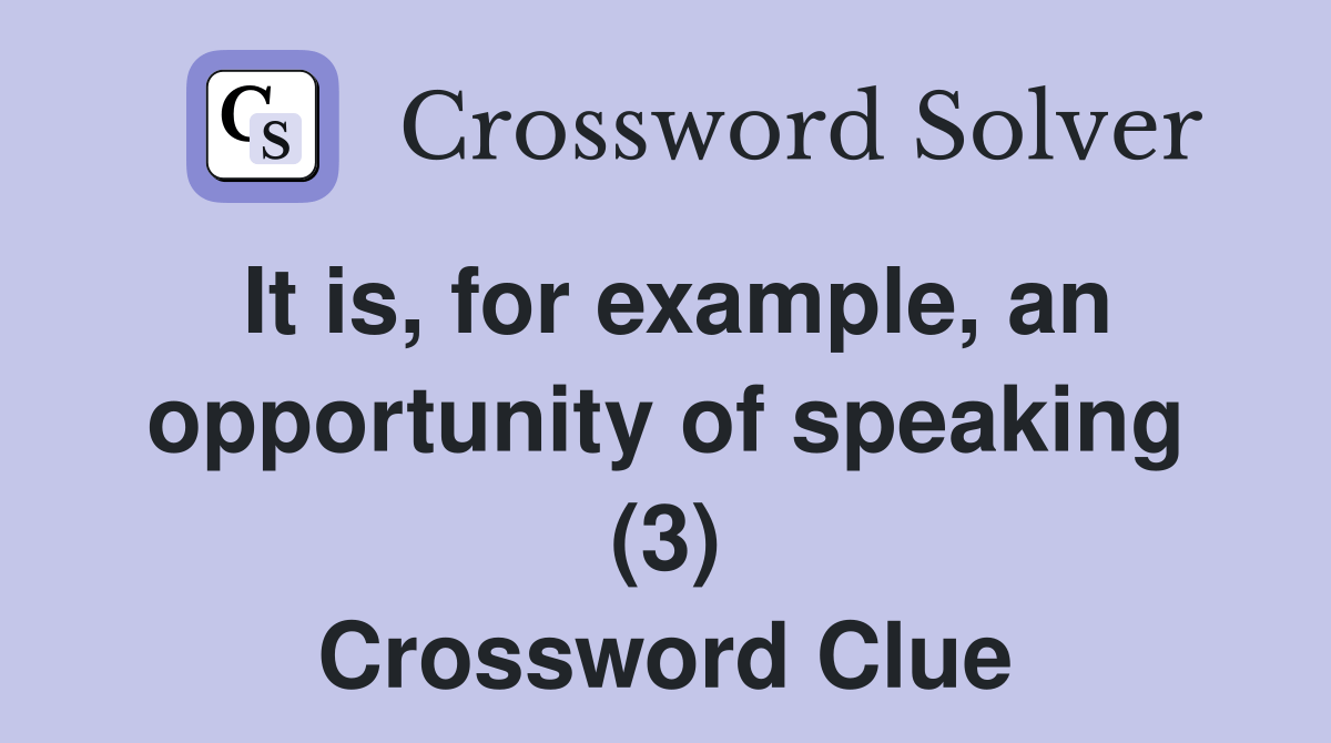 It is, for example, an opportunity of speaking (3) Crossword Clue